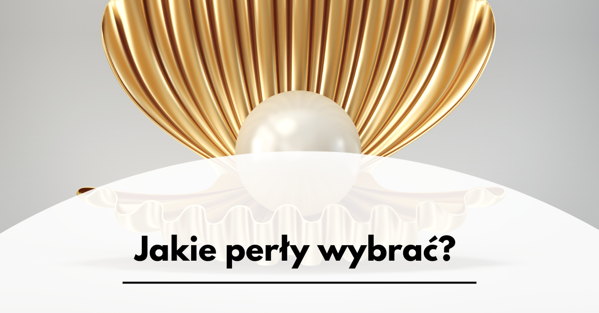 Jakie perły wybrać? Przewodnik po tym, co ważne w wyborze idealnych pereł