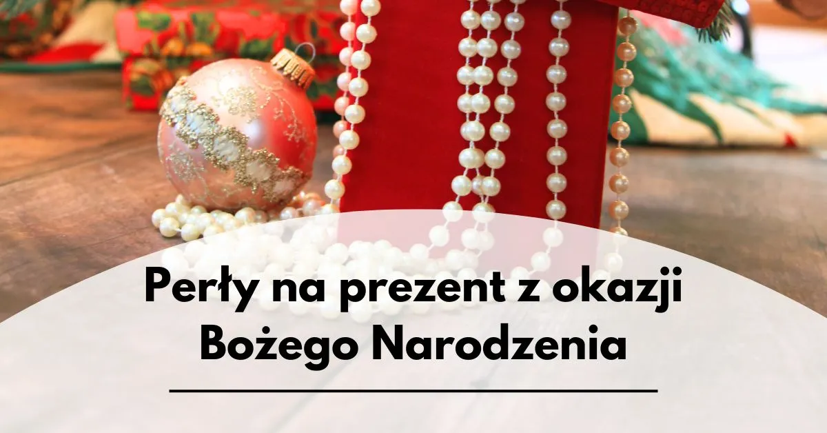 Perły na prezent z okazji Bożego Narodzenia – niezwykły upominek pełen elegancji